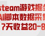 steam游戏掘金，AI脚本数据采集，轻松月入过1W，每7天收益20-80%【揭秘】