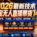 2026最新技术，淘宝无人直播带货14.0，不封号，不违规，公+私玩法，操作简单，日入10张【揭秘】