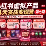 小红书虚拟产品14天实战变现营第七期，打通从选品、原创产品、内容引流到多渠道成交全链路
