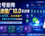 公众号矩阵流量池推广10.0实战课｜全链路入池引流、AI内容量产、矩阵运营、流量主多元变现实操教程