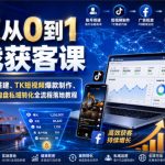 外贸从0到1实战获客课｜海外设备账号搭建、TK短视频爆款制作、FB广告投放、询盘私域转化全流程落地教程