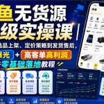 闲鱼无货源保姆级实操课｜从新店筹备、选品上架、定价策略到发货售后，低客单高曝光+高客单高利润双玩法零基础落地教程