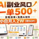 AI副业风口，一单500+，全程派单+免费AI软件，小白月入2W【附SOP】【揭秘】