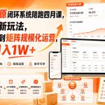 淘宝无货源闭环系统陪跑四月课，AI闭环新玩法，从单店起量到矩阵规模化运营，小白也能月入1W+
