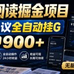 最新阅读掘金项目，云端协议全自动挂G，单机日收益900+，无脑操作直接上手【揭秘】