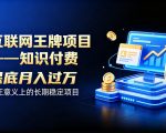 互联网王牌项目——知识付费，保底月入过1W，真正意义上的长期稳定项目【揭秘】