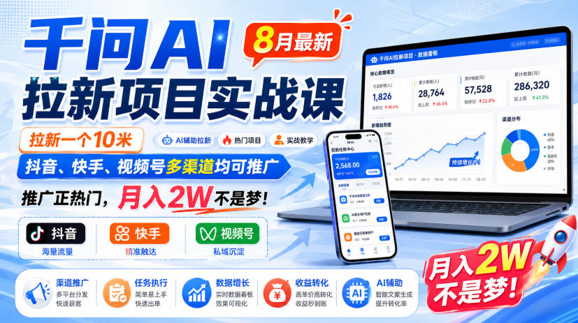 千问AI拉新项目实战课8月最新，拉新一个10米，抖音、快手、视频号多渠道均可推广，推广正热门，月入2W不是梦!（更新0831）