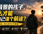 付费文章：没背景的孩子，怎么才能给自己谋个前途？