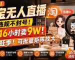 【最新】淘宝无人直播，不违规不封号，直播16小时卖9W，全年旺季！可批量矩阵放大【揭秘】