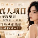AI真人项目，适合变现渠道，漫剧，TK短剧，电商，能做的系列都能搞，0和1基础都可入门