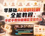 零基础AI漫剧短剧全能教程，从AI智能体搭建、文案脚本分镜、多平台AI生视频、剪映精修，覆盖全题材创作，手把手教你做爆款变现作品