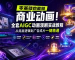 零基础也能做商业动画！全套AIGC动画漫剧实战教程，从底层逻辑到广告成片一键精通（更新0905）