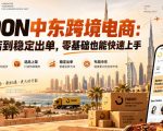 NOON中东跨境电商：从开店到稳定出单，零基础也能快速上手（更新2026）