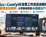 Flux+ComfyUI全套工作流实战教程｜14套商业级案例，从零基础搭建AI图像生产体系