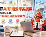 小龙虾AI职场效率实战课｜零基础玩转AI工具，一键提升职场办公核心竞争力