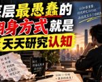付费文章：底层最愚蠢的翻身方式就是天天研究认知