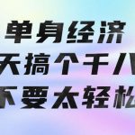 单身经济，拿出执行力一天搞个千八百不要太轻松，长久稳定，越深耕越吃香【揭秘】