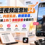 抖音短视频运营班J4｜账号搭建、内容实战、数据复盘，掌握短视频上热门涨粉获客全套技巧