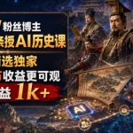 抖音64W粉丝博主大驴说史亲授AI历史课，可以上精选独家，全网发布收益更可观，单日收益1k+（更新）