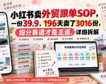 小红书卖外贸跟单sop，一份39.9，196天卖了3016份，细分赛道才是王道，详细拆解