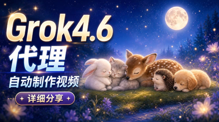 Grok 4.6代理自动制作视频！从提示词到成片全流程详细分享[/erphpdown]｜AI Agent实操分享[/erphpdown]