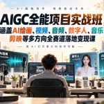 AIGC全能项目实战班-无水印，涵盖AI绘画、视频、音频、数字人、音乐、剪映等多方向全赛道落地变现课（更新）