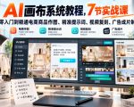 AI画布系统教程，7节实战课从零入门到精通电商商品作图、精准提示词、视频复刻、广告成片制作
