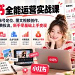 小红书全能运营实战课，详解平台机制、账号定位、图文视频创作、企业号运营与付费投流，新手零基础上手变现