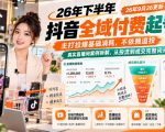 26年下半年抖音全域付费起号课26年9月26更新，主打拉爆基础消耗，不依赖追投，真实直播间案例拆解，从投流到成交完整闭环教学