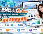 国外返利网项目3.0PLUS，从项目基础、联盟offer、网站搭建、收款方案到流量运营全流程，手把手落地海外返利联盟变现