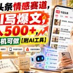 今日头条情感赛道，用AI写爆文，日入500+，小白手机可做【附AI工具】