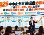 2026中小企业营销操盘必修课：打通增长、成交、团队全闭环，搭建可持续增长引擎，实现业绩可控可复制