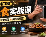 原创口播美食实战课，起号选品+实操运营，打造美食短视频账号