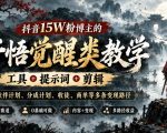 抖音15W粉博主的开悟觉醒类教学，工具+提示词+剪辑，打通伙伴计划、分成计划、收徒、商单等多条变现路径