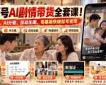 视频号AI剧情带货全套课！找对标、AI分镜、自动生图，零基础快速起号变现