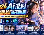 【无水印】2026 AI漫剧全流程实操课｜豆包+即梦+海螺，角色三视图、AI修图、创意场景生成实战教学