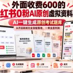 外面收费600的小红书0粉AI原创虚拟资料副业，AI一键生成原创考试题库，从开店到成交全流程落地，一单全是利润