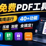 免费PDF工具箱！4MB离线运行，40+功能，合并拆分压缩加密全搞定！