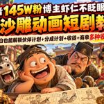抖音145W粉博主虾仁不眨眼的AI沙雕动画短剧教学，新手小白也能解锁伙伴计划+分成计划+收徒+商单多种收益方式