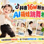 抖音16W粉丝博主的AI萌娃跳舞视频教学，可做视频挂载剪映拉新+各个平台的创作者分成+收徒等多种变现方式，单月1W+